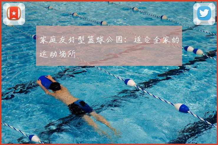 家庭友好型篮球公园：适合全家的运动场所