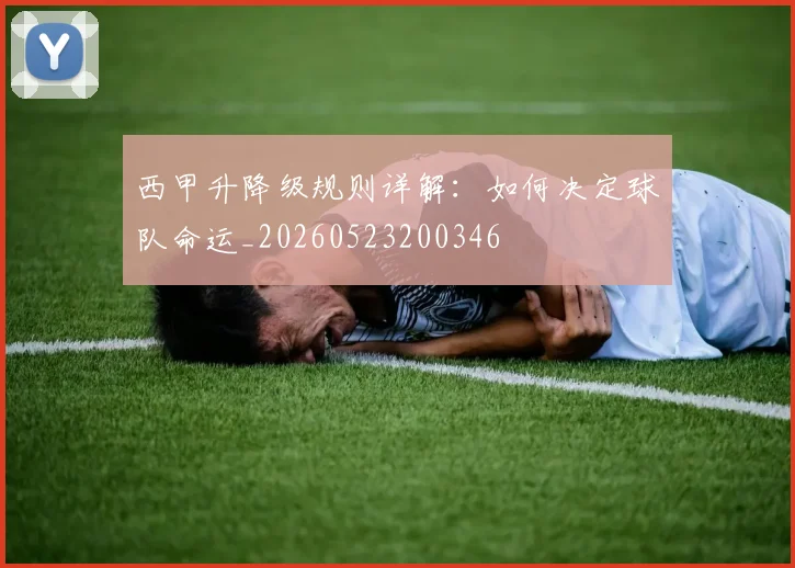 西甲升降级规则详解：如何决定球队命运_20260523200346