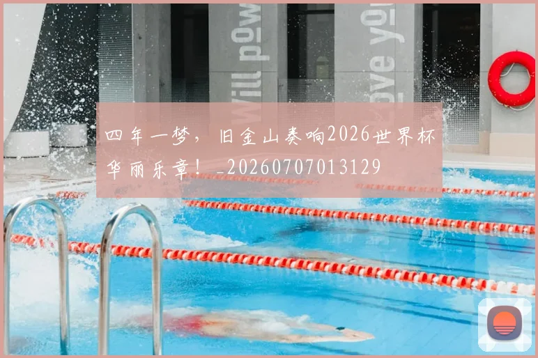 四年一梦，旧金山奏响2026世界杯华丽乐章！_20260707013129
