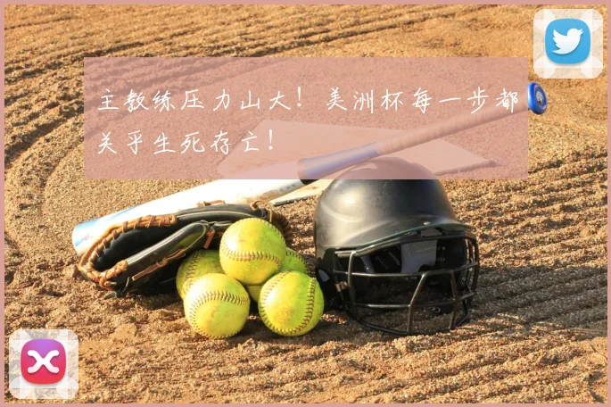主教练压力山大！美洲杯每一步都关乎生死存亡！