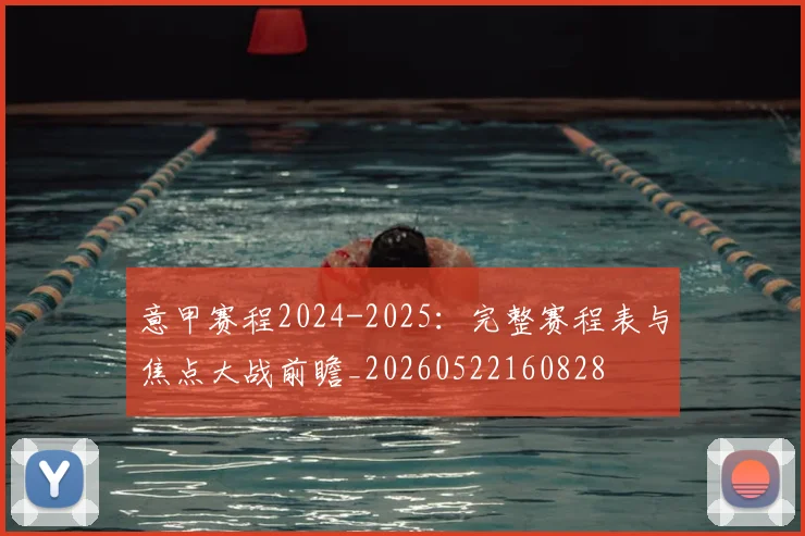 意甲赛程2024-2025：完整赛程表与焦点大战前瞻_20260522160828