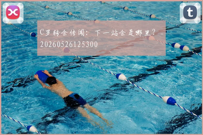 C罗转会传闻：下一站会是哪里？_20260526125300