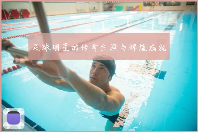 足球明星的传奇生涯与辉煌成就